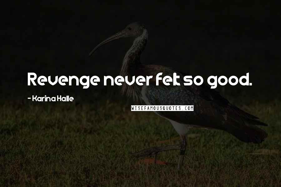 Karina Halle Quotes: Revenge never felt so good.