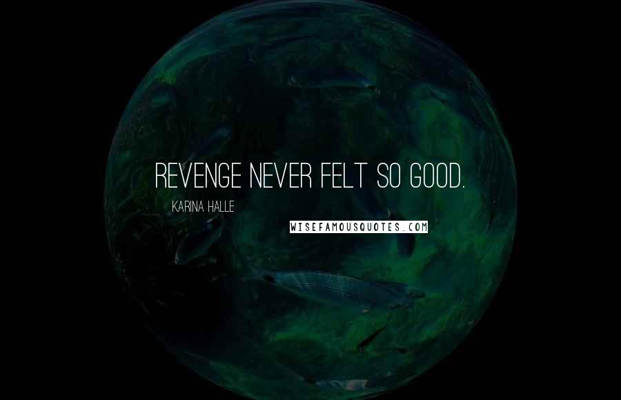 Karina Halle Quotes: Revenge never felt so good.
