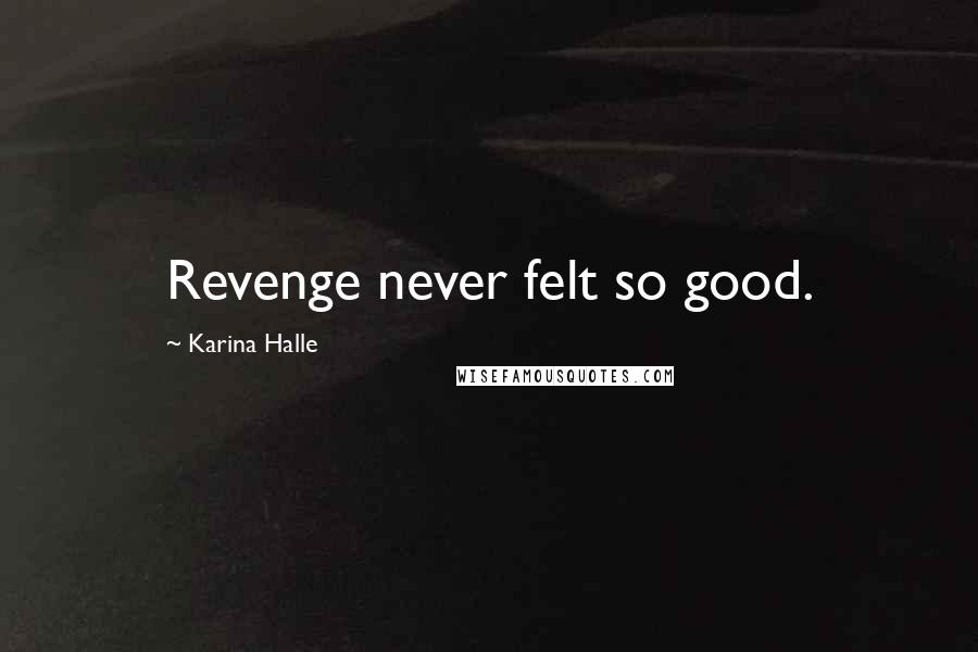 Karina Halle Quotes: Revenge never felt so good.