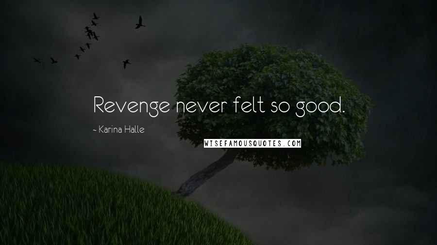 Karina Halle Quotes: Revenge never felt so good.