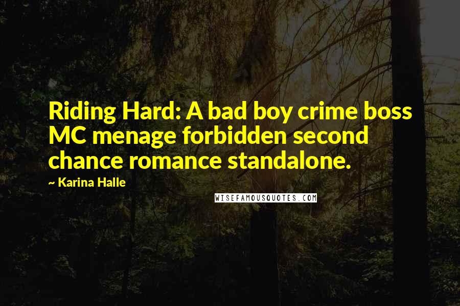 Karina Halle Quotes: Riding Hard: A bad boy crime boss MC menage forbidden second chance romance standalone.