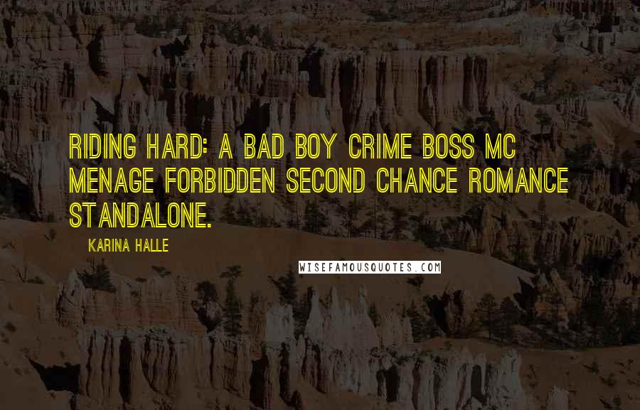 Karina Halle Quotes: Riding Hard: A bad boy crime boss MC menage forbidden second chance romance standalone.