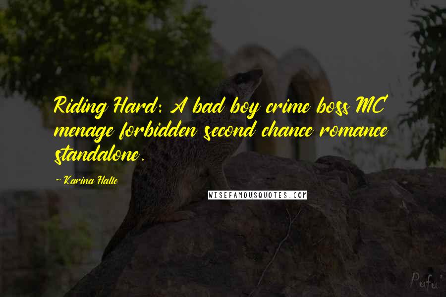 Karina Halle Quotes: Riding Hard: A bad boy crime boss MC menage forbidden second chance romance standalone.