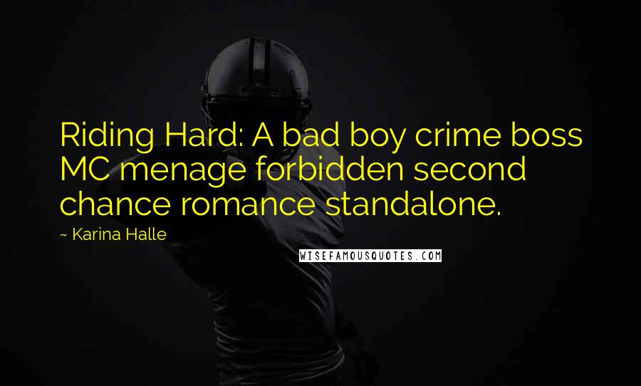 Karina Halle Quotes: Riding Hard: A bad boy crime boss MC menage forbidden second chance romance standalone.