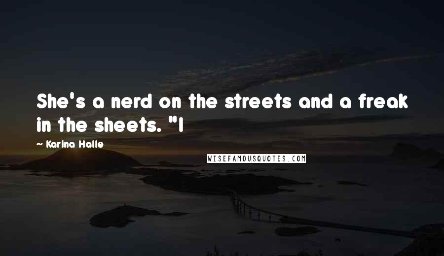 Karina Halle Quotes: She's a nerd on the streets and a freak in the sheets. "I