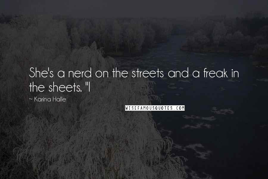 Karina Halle Quotes: She's a nerd on the streets and a freak in the sheets. "I