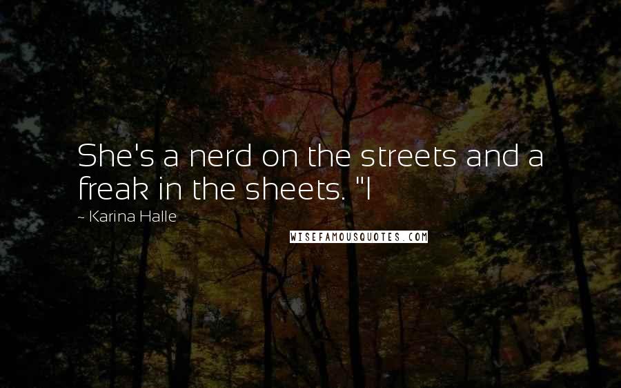 Karina Halle Quotes: She's a nerd on the streets and a freak in the sheets. "I