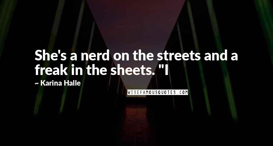 Karina Halle Quotes: She's a nerd on the streets and a freak in the sheets. "I