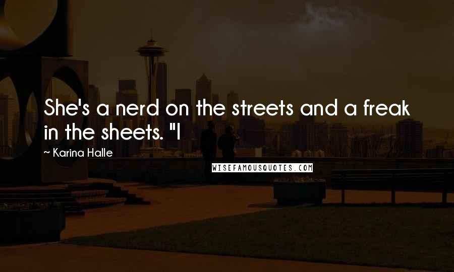 Karina Halle Quotes: She's a nerd on the streets and a freak in the sheets. "I