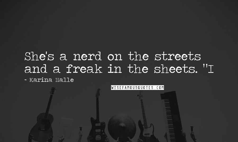 Karina Halle Quotes: She's a nerd on the streets and a freak in the sheets. "I