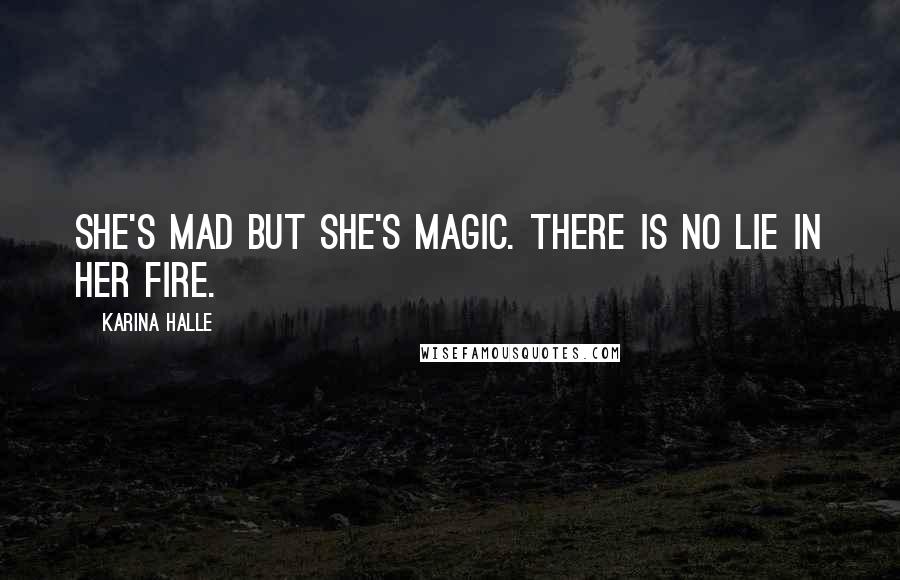 Karina Halle Quotes: She's mad but she's magic. There is no lie in her fire.