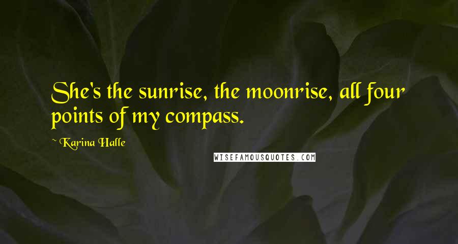 Karina Halle Quotes: She's the sunrise, the moonrise, all four points of my compass.