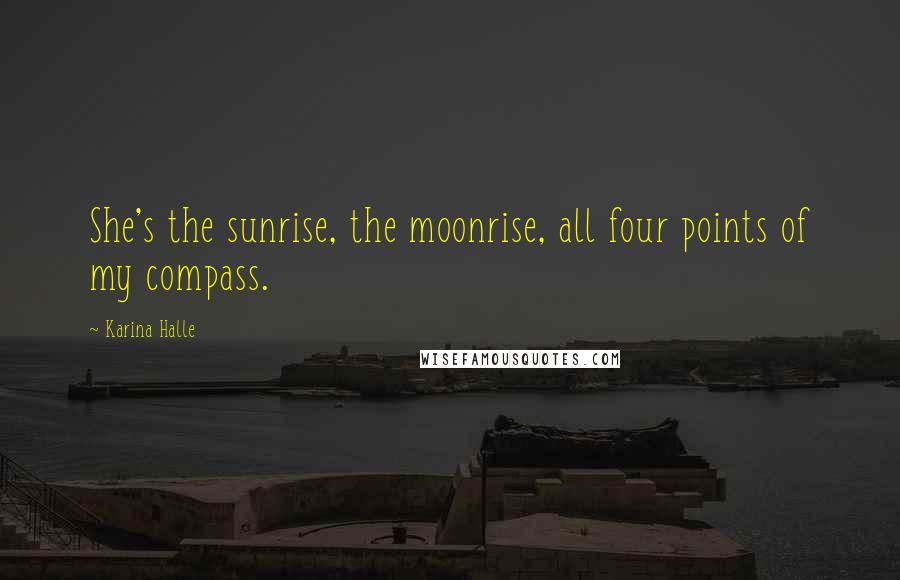 Karina Halle Quotes: She's the sunrise, the moonrise, all four points of my compass.