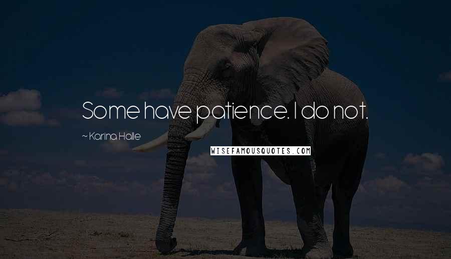 Karina Halle Quotes: Some have patience. I do not.