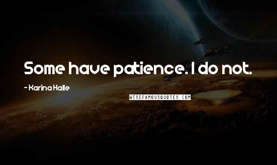 Karina Halle Quotes: Some have patience. I do not.