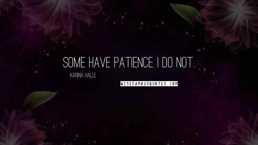 Karina Halle Quotes: Some have patience. I do not.