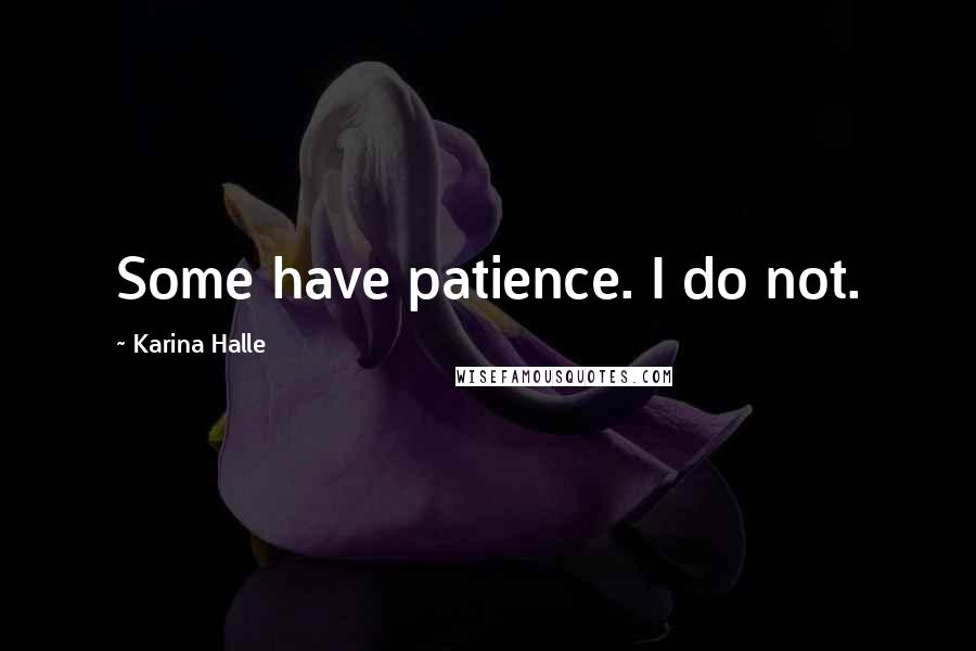 Karina Halle Quotes: Some have patience. I do not.