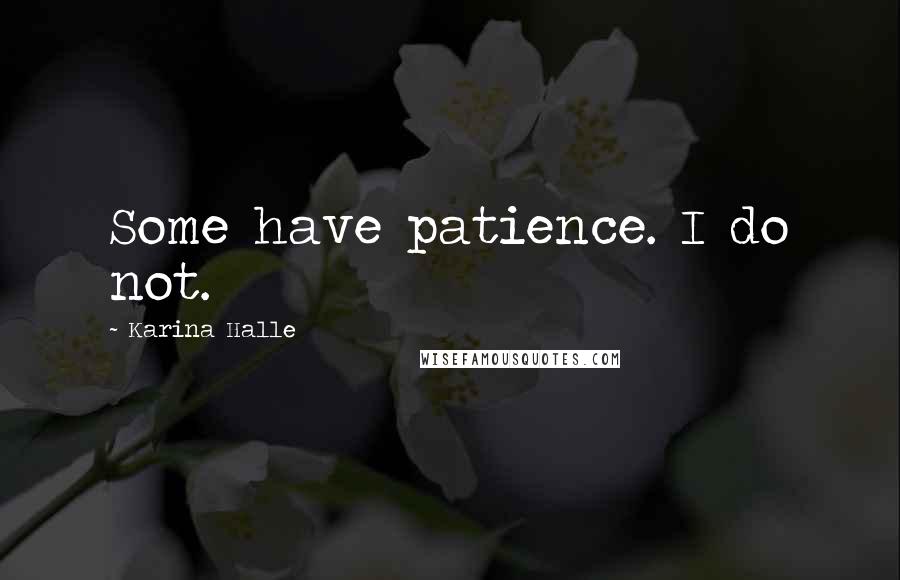 Karina Halle Quotes: Some have patience. I do not.