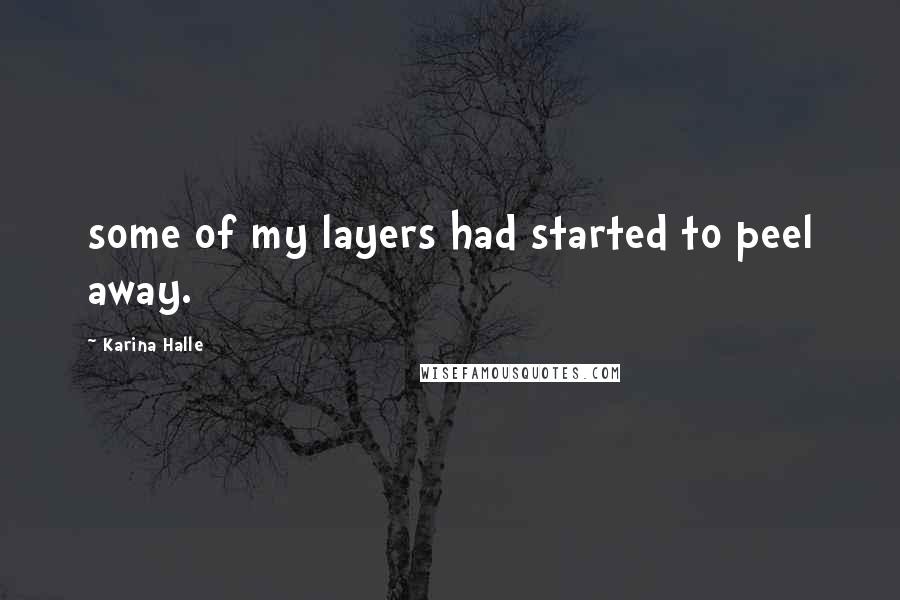 Karina Halle Quotes: some of my layers had started to peel away.