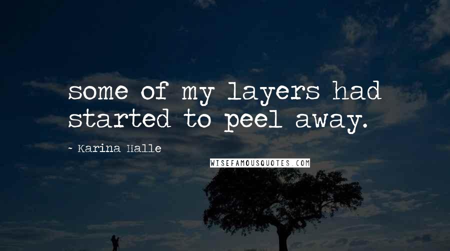 Karina Halle Quotes: some of my layers had started to peel away.