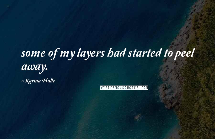 Karina Halle Quotes: some of my layers had started to peel away.