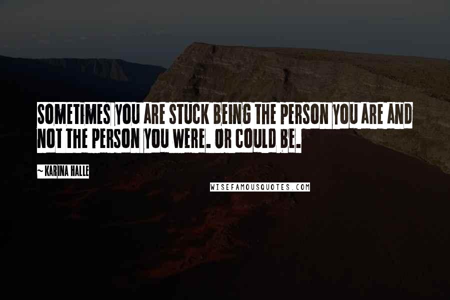 Karina Halle Quotes: Sometimes you are stuck being the person you are and not the person you were. Or could be.