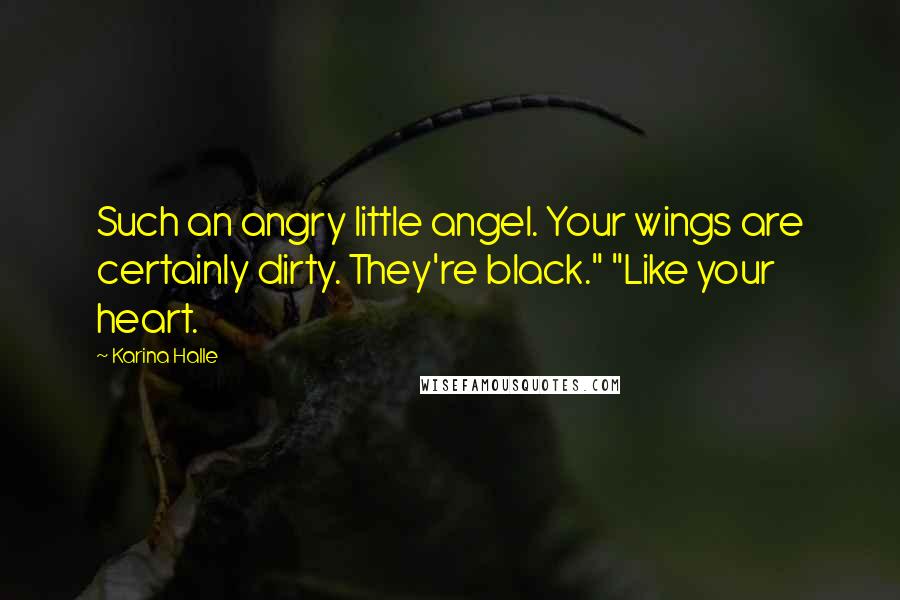 Karina Halle Quotes: Such an angry little angel. Your wings are certainly dirty. They're black." "Like your heart.