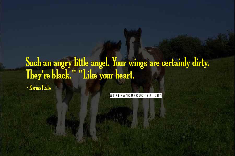 Karina Halle Quotes: Such an angry little angel. Your wings are certainly dirty. They're black." "Like your heart.