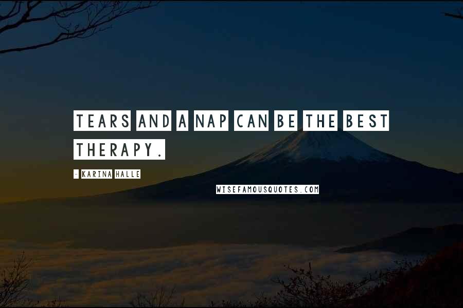 Karina Halle Quotes: Tears and a nap can be the best therapy.