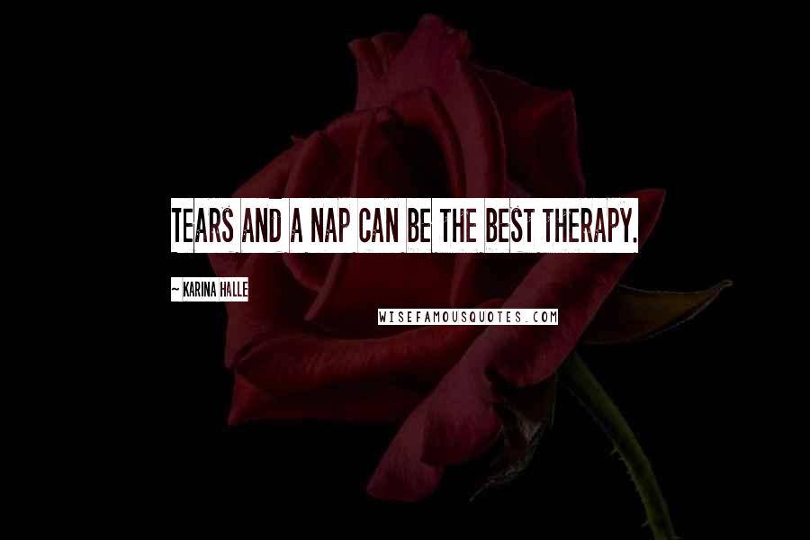 Karina Halle Quotes: Tears and a nap can be the best therapy.