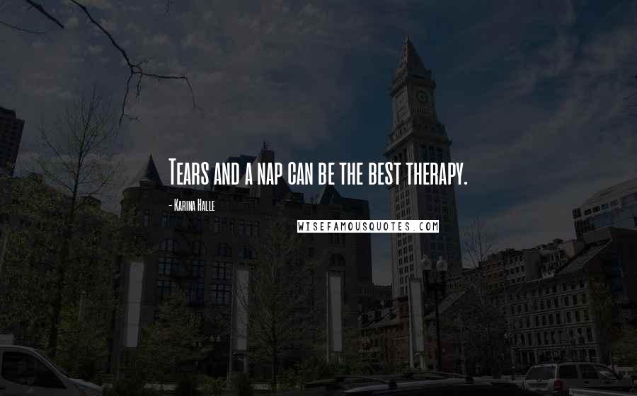 Karina Halle Quotes: Tears and a nap can be the best therapy.