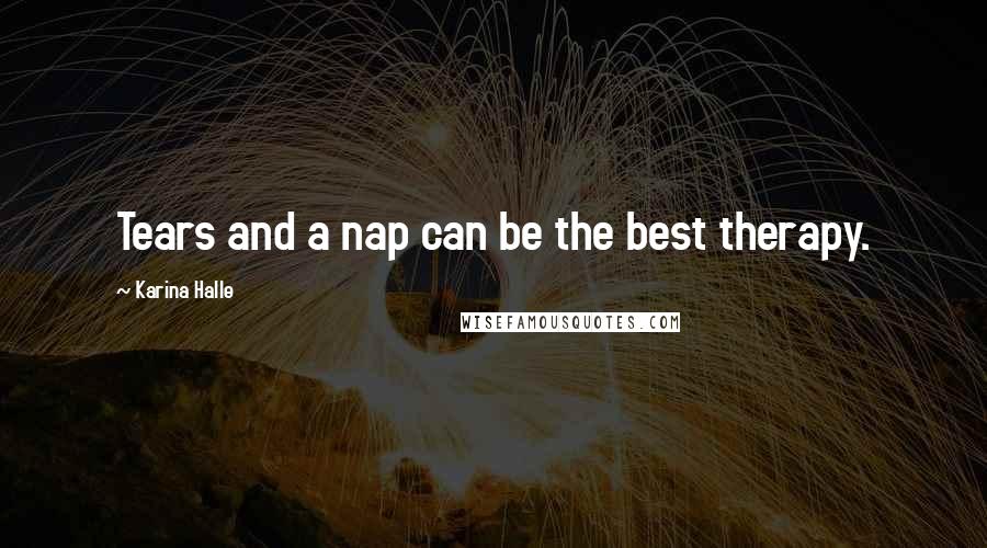 Karina Halle Quotes: Tears and a nap can be the best therapy.