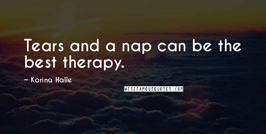 Karina Halle Quotes: Tears and a nap can be the best therapy.