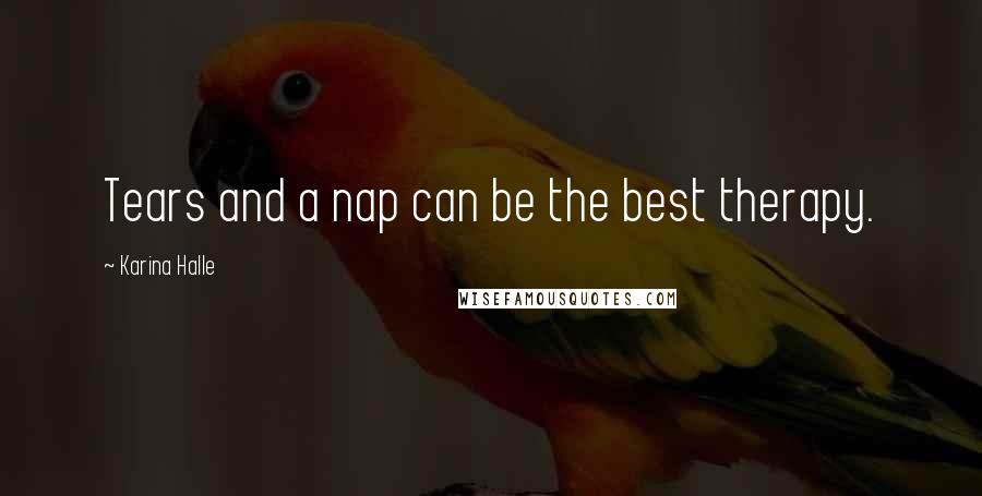 Karina Halle Quotes: Tears and a nap can be the best therapy.