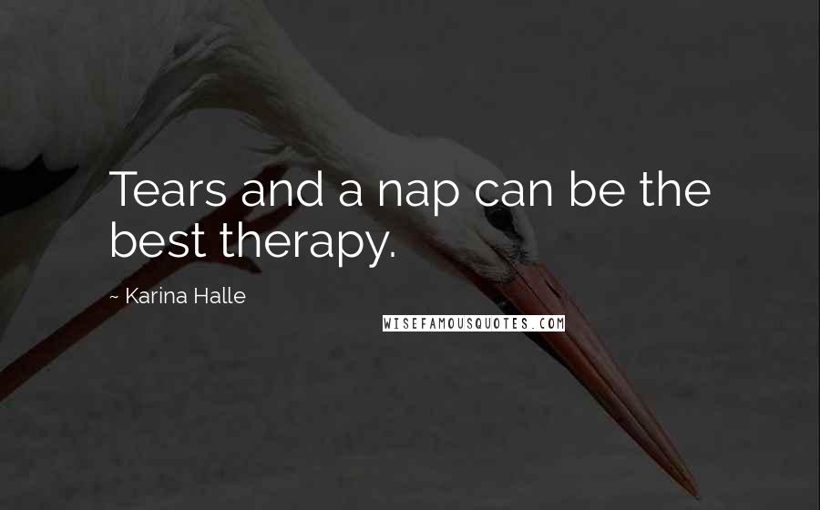 Karina Halle Quotes: Tears and a nap can be the best therapy.