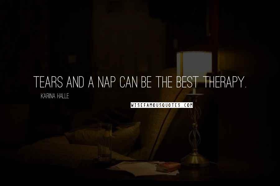 Karina Halle Quotes: Tears and a nap can be the best therapy.