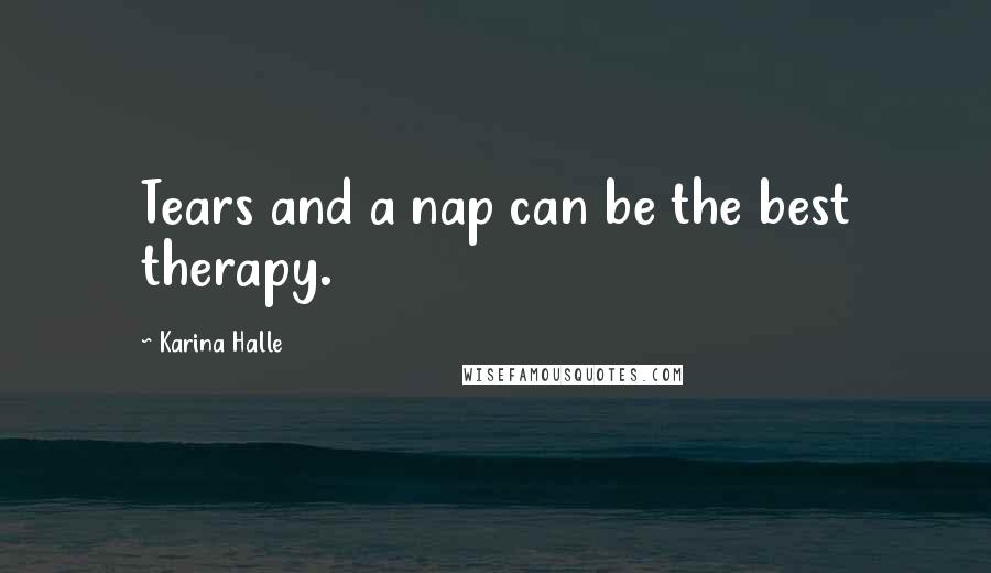 Karina Halle Quotes: Tears and a nap can be the best therapy.