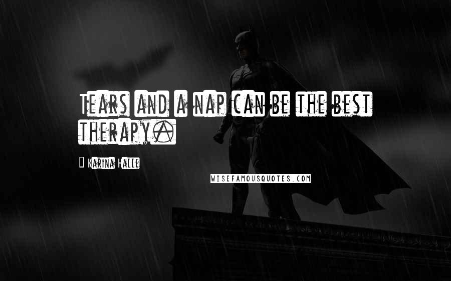 Karina Halle Quotes: Tears and a nap can be the best therapy.