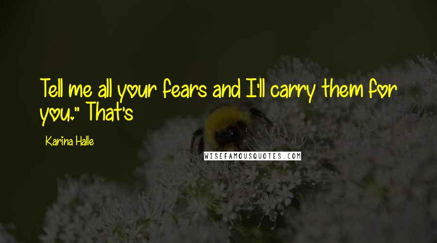 Karina Halle Quotes: Tell me all your fears and I'll carry them for you." That's