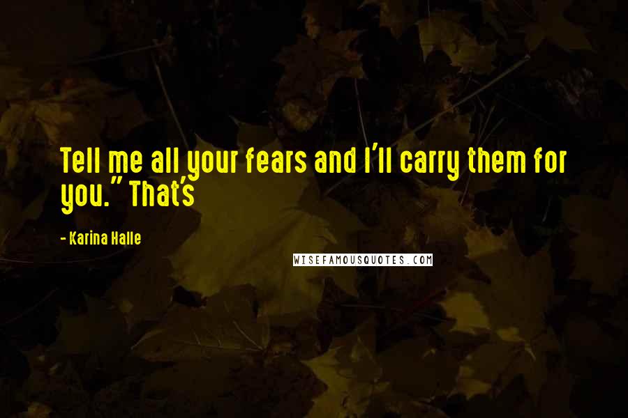 Karina Halle Quotes: Tell me all your fears and I'll carry them for you." That's