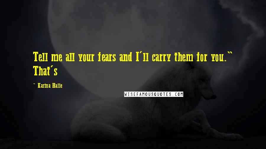 Karina Halle Quotes: Tell me all your fears and I'll carry them for you." That's