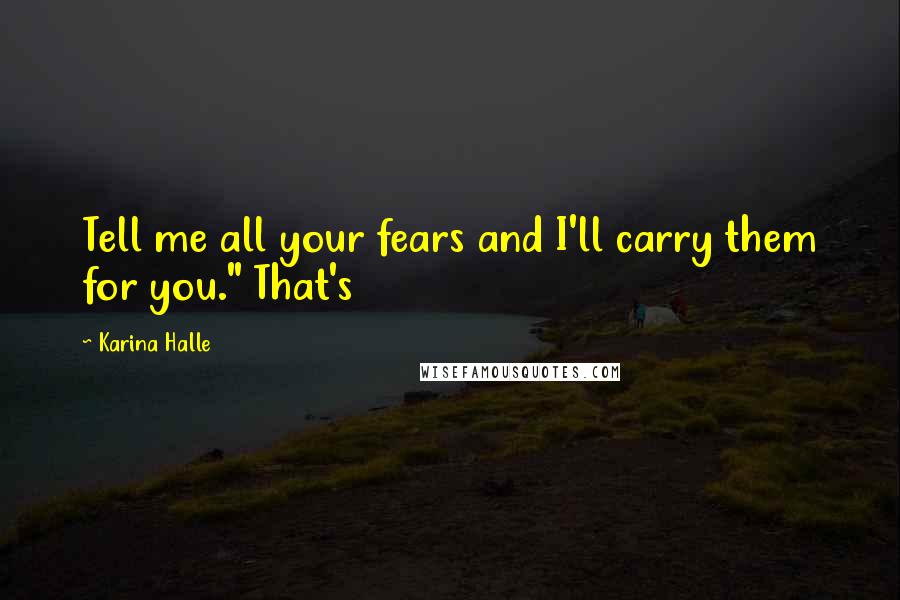 Karina Halle Quotes: Tell me all your fears and I'll carry them for you." That's