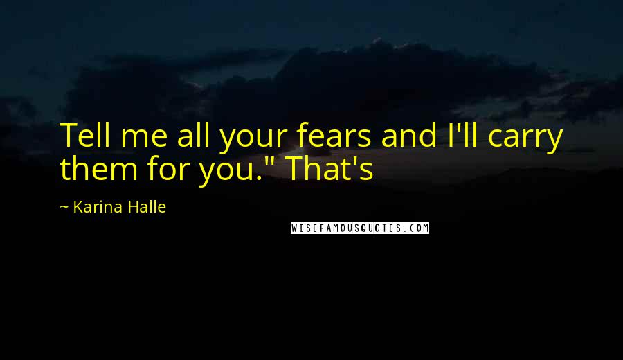Karina Halle Quotes: Tell me all your fears and I'll carry them for you." That's