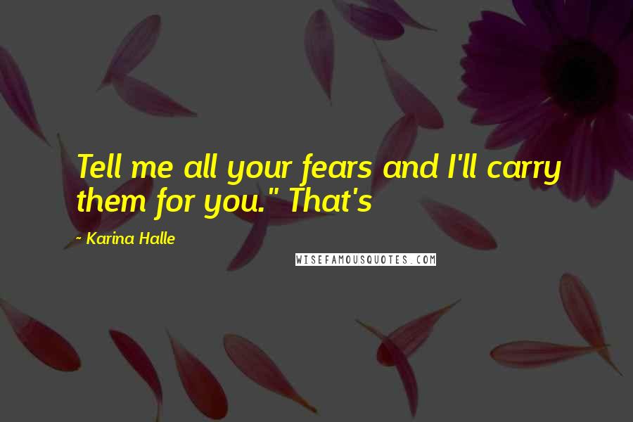 Karina Halle Quotes: Tell me all your fears and I'll carry them for you." That's