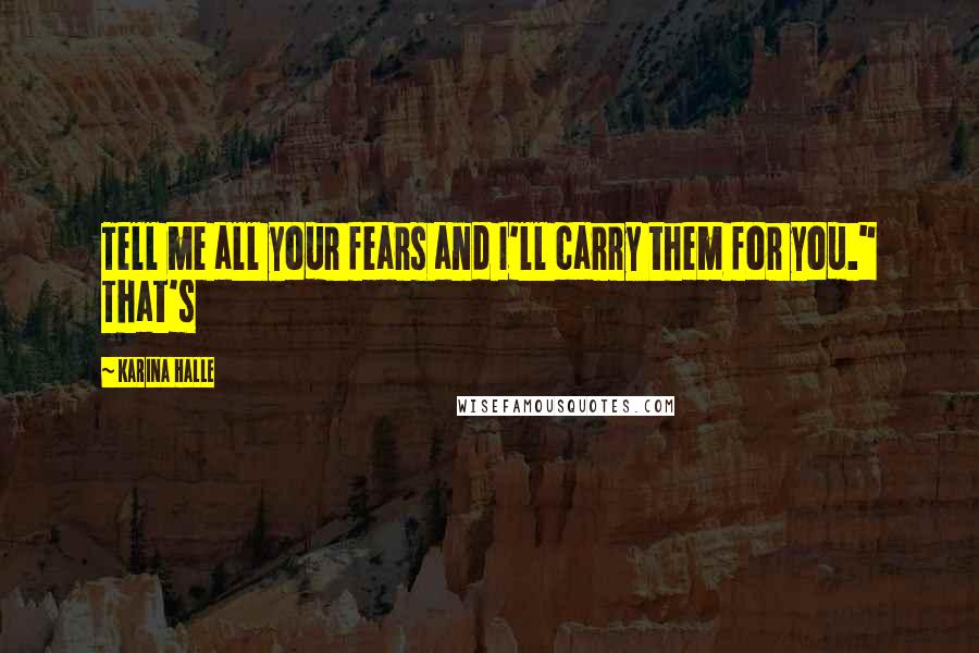 Karina Halle Quotes: Tell me all your fears and I'll carry them for you." That's