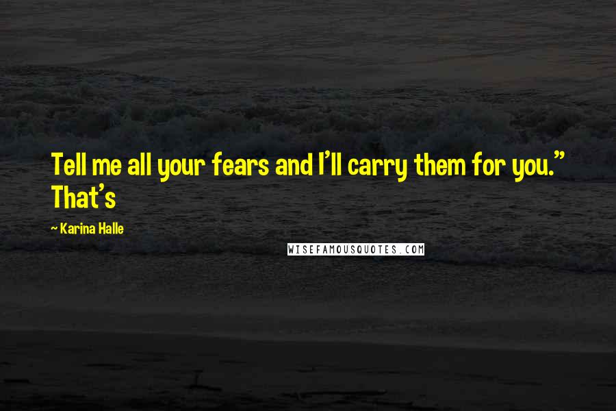 Karina Halle Quotes: Tell me all your fears and I'll carry them for you." That's