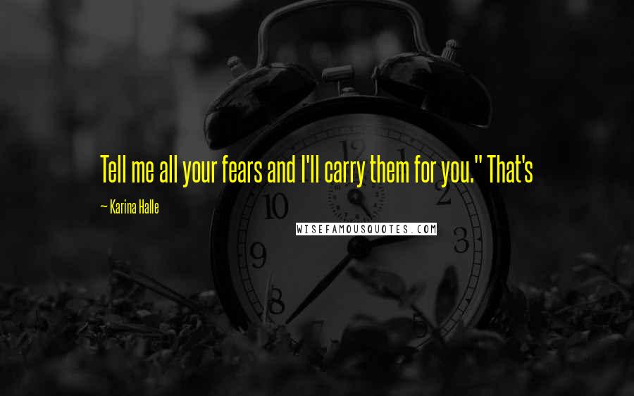 Karina Halle Quotes: Tell me all your fears and I'll carry them for you." That's