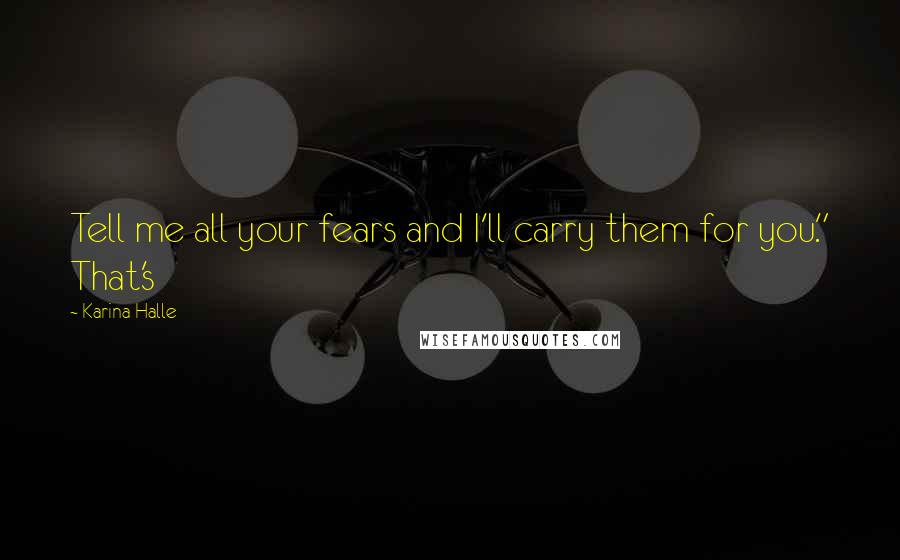 Karina Halle Quotes: Tell me all your fears and I'll carry them for you." That's