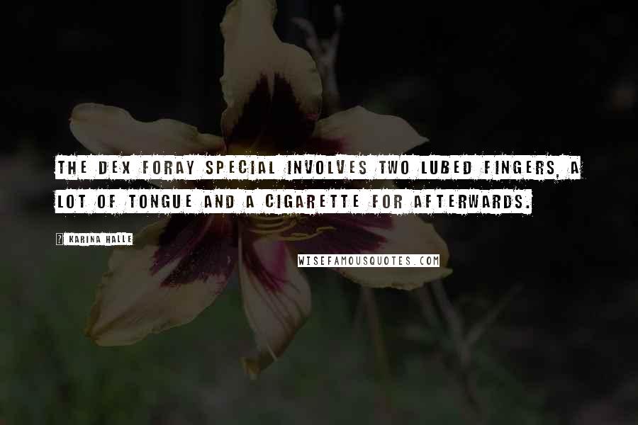 Karina Halle Quotes: The Dex Foray special involves two lubed fingers, a lot of tongue and a cigarette for afterwards.