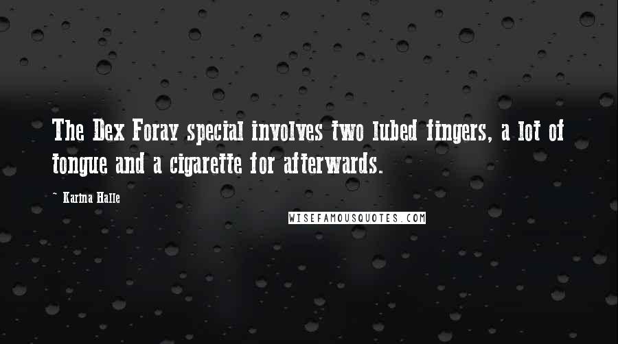 Karina Halle Quotes: The Dex Foray special involves two lubed fingers, a lot of tongue and a cigarette for afterwards.